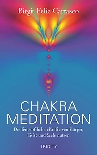 Chakra Meditation: Die feinstofflichen Kräfte von Körper, Geist und Seele nutzen