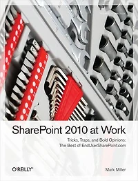 SharePoint 2010 at Work: Tricks, Traps, and Bold Opinions
