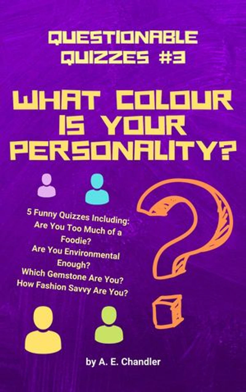 What Colour Is Your Personality?: 5 Funny Quizzes Including: How Fashion Savvy Are You? Are You Environmental Enough? Which Gemstone Are You? Are You Too Much of a Foodie?