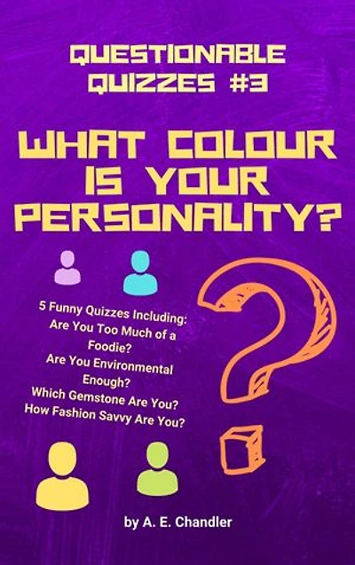What Colour Is Your Personality?: 5 Funny Quizzes Including: How Fashion Savvy Are You? Are You Environmental Enough? Which Gemstone Are You? Are You Too Much of a Foodie?