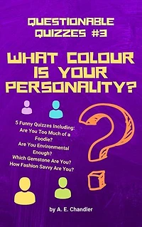 What Colour Is Your Personality?: 5 Funny Quizzes Including: How Fashion Savvy Are You? Are You Environmental Enough? Which Gemstone Are You? Are You Too Much of a Foodie?