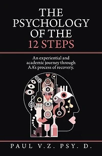 The Psychology Of 12 Steps: An Experiential And Academic Journey Through Aa's Process Recovery.