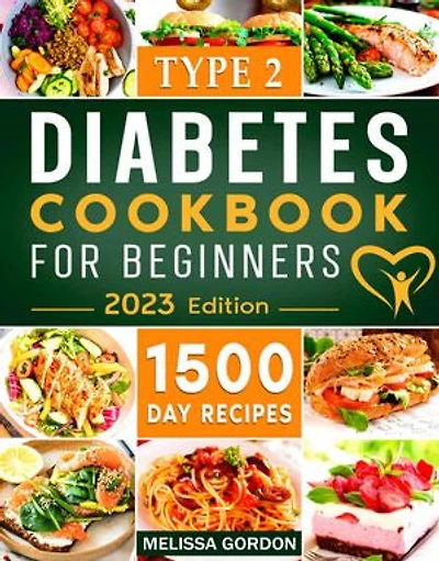 Type 2 Diabetes Cookbook for Beginners: 1500-Day Easy and Mouthwatering Recipes for Type 2 Diabetes Newly Diagnosed. Live Healthier without Sacrificing Taste. Includes 30-Day Meal Plan