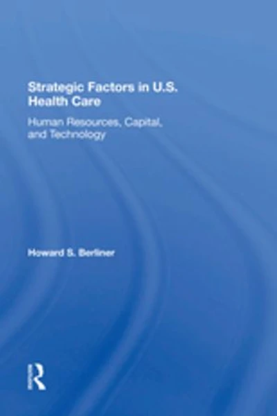 Strategic Factors U.s. Health Care: Human Resources, Capital, And Technology