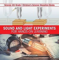 Sound and Light Experiments for Hands-on Learning - Science 4th Grade | Children's Science Education Books