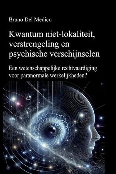 Kwantum niet-lokaliteit, verstrengeling en psychische verschijnselen: Een wetenschappelijke rechtvaardiging voor paranormale werkelijkheden?