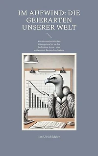 Im Aufwind: Die Geierarten unserer Welt: Von den majestätischen Gänsegeiern bis zu den bedrohten Arten - eine umfassende Bestandsaufnahme