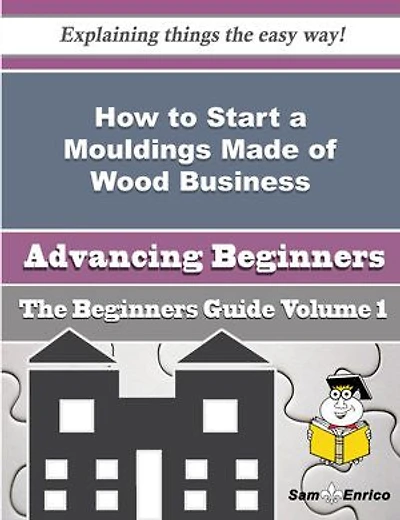 How to Start a Mouldings Made of Wood Business (Beginners Guide)