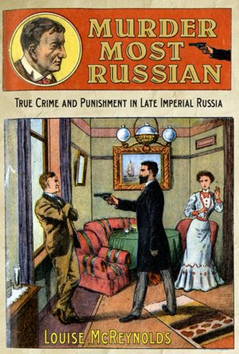 Murder Most Russian: True Crime And Punishment Late Imperial Russia