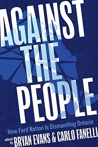 Against the People: How Ford Nation Is Dismantling Ontario