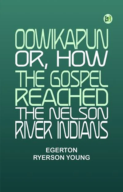 Oowikapun or How the Gospel reached the Nelson River Indians