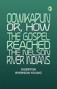 Oowikapun or How the Gospel reached the Nelson River Indians