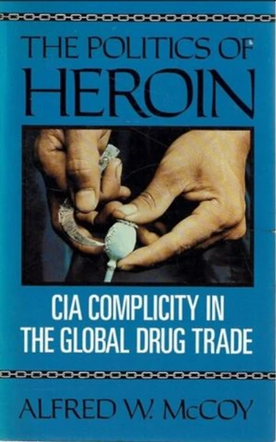 The Politics of Heroin: CIA Complicity in the Global Drug Trade