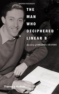 The Man Who Deciphered Linear B: Story Of Michael Ventris