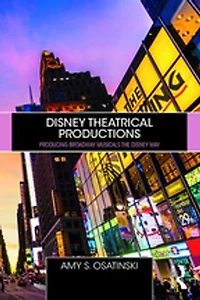 Disney Theatrical Productions: Producing Broadway Musicals The Way
