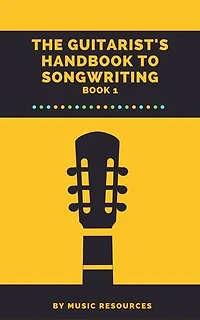 The Guitarist's Handbook to Songwriting: The Guitarist's Handbook to Songwriting, #1