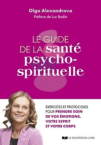 Le guide de la santé psycho-spirituelle: exercices et protocoles pour prendre soin vos émotions, votre esprit corps