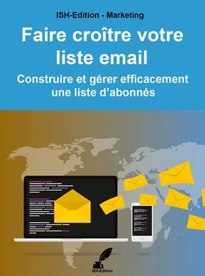 Faire croître votre liste email: Construire et gérer efficacement une liste d'abonnés