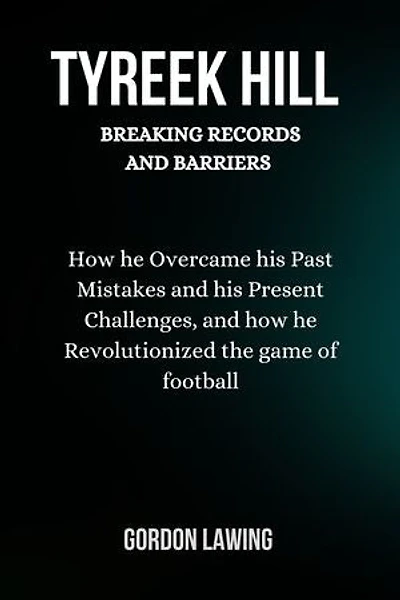 Tyreek Hill: Breaking Records and Barriers: How he Overcame his Past Mistakes and his Present Challenges, and how he Revolutionized the game of football