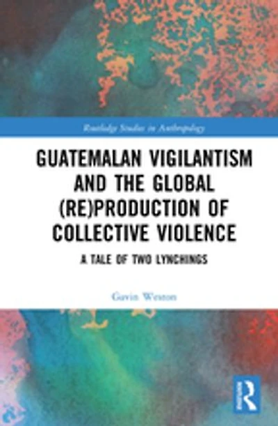 Guatemalan Vigilantism and the Global (Re)Production of Collective Violence: A Tale Two Lynchings