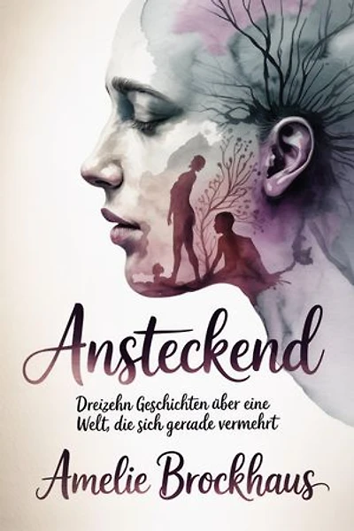 Ansteckend: Dreizehn Geschichten über eine Welt, die sich gerade vermehrt
