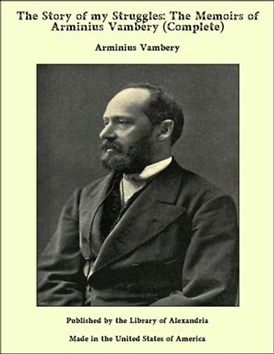 The Story of my Struggles: The Memoirs of Arminius Vambéry (Complete)