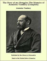 The Story of my Struggles: The Memoirs of Arminius Vambéry (Complete)