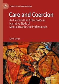 Care and Coercion: An Existential Psychosocial Narrative Study of Mental Health Professionals