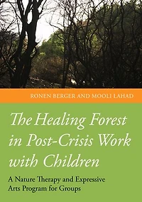 The Healing Forest Post-Crisis Work with Children: A Nature Therapy and Expressive Arts Program for Groups