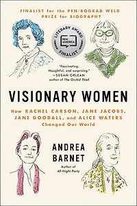 Visionary Women: How Rachel Carson, Jane Jacobs, Goodall, And Alice Waters Changed Our World