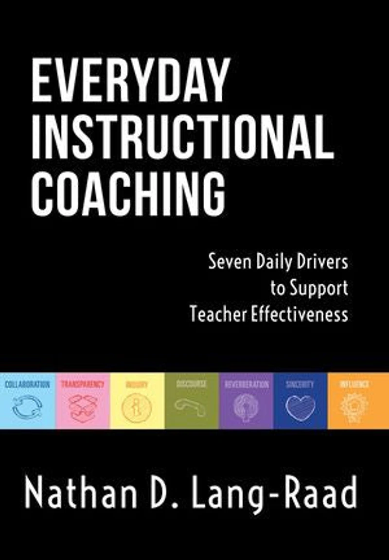 Everyday Instructional Coaching: Seven Daily Drivers to Support Teacher Effectiveness (Instructional Leadership and Coaching Strategies for Support)