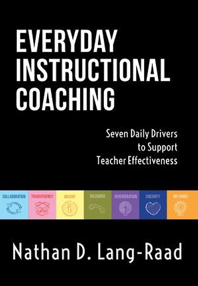Everyday Instructional Coaching: Seven Daily Drivers to Support Teacher Effectiveness (Instructional Leadership and Coaching Strategies for Support)