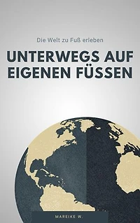 Unterwegs auf eigenen Füßen: Die Welt zu Fuß erleben