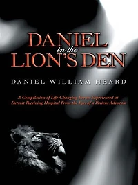 Daniel the Lion's Den: a Compilation of Life-Changing Events Experienced at Detroit Receiving Hospital from Eyes Patient Advocate