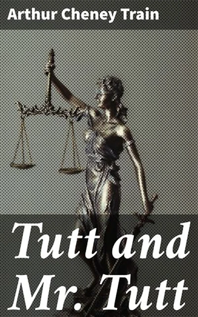 Tutt and Mr. Tutt: Enriched edition. An Entertaining Dive into Early 20th Century Legal Mysteries