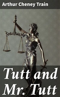 Tutt and Mr. Tutt: Enriched edition. An Entertaining Dive into Early 20th Century Legal Mysteries