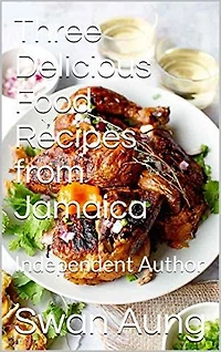 Three Delicious Food Recipes from Jamaica: Independent Author
