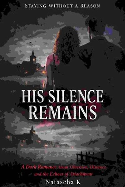 His Silence Remains: A Dark Romance About Obsession, Distance, and the Echoes of Attachment