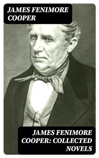 James Fenimore Cooper: Collected Novels: Enriched edition. 30 Western Classics, Adventure Novels & Sea Tales