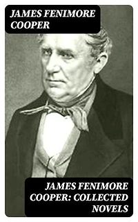 James Fenimore Cooper: Collected Novels: Enriched edition. 30 Western Classics, Adventure Novels & Sea Tales