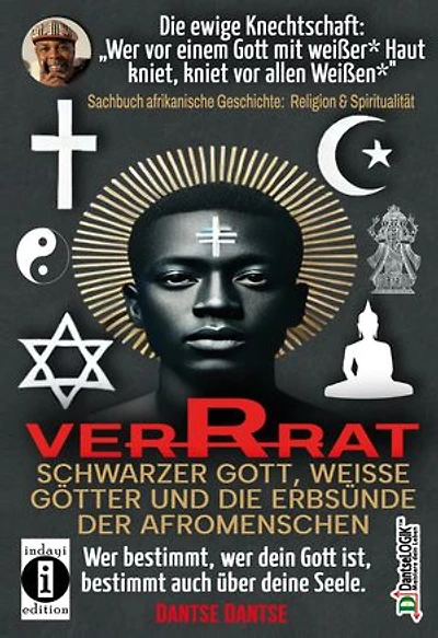 VERRAT - SCHWARZER GOTT, WEISSE GÖTTER UND DIE ERBSÜNDE DER AFROMENSCHEN: Wer deinen Gott bestimmt, bestimmt deine Seele: Die ewige Knechtschaft: GOTT ERSCHUF DEN MENSCHEN NACH SEINEM EBENBILD, WEIßE ERSCHUFEN DIE SCHWARZEN NACH IHREM EIGENEN
