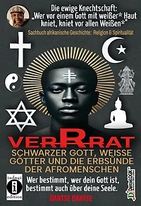 VERRAT - SCHWARZER GOTT, WEISSE GÖTTER UND DIE ERBSÜNDE DER AFROMENSCHEN: Wer deinen Gott bestimmt, bestimmt deine Seele: Die ewige Knechtschaft: GOTT ERSCHUF DEN MENSCHEN NACH SEINEM EBENBILD, WEIßE ERSCHUFEN DIE SCHWARZEN NACH IHREM EIGENEN