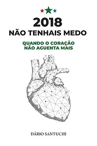 2018: Não Tenhais Medo – Quando o Coração Não Aguenta Mais