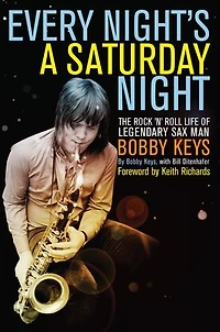 Every Night's a Saturday Night: The Rock 'n' Roll Life of Legendary Sax Man Bobby Keys