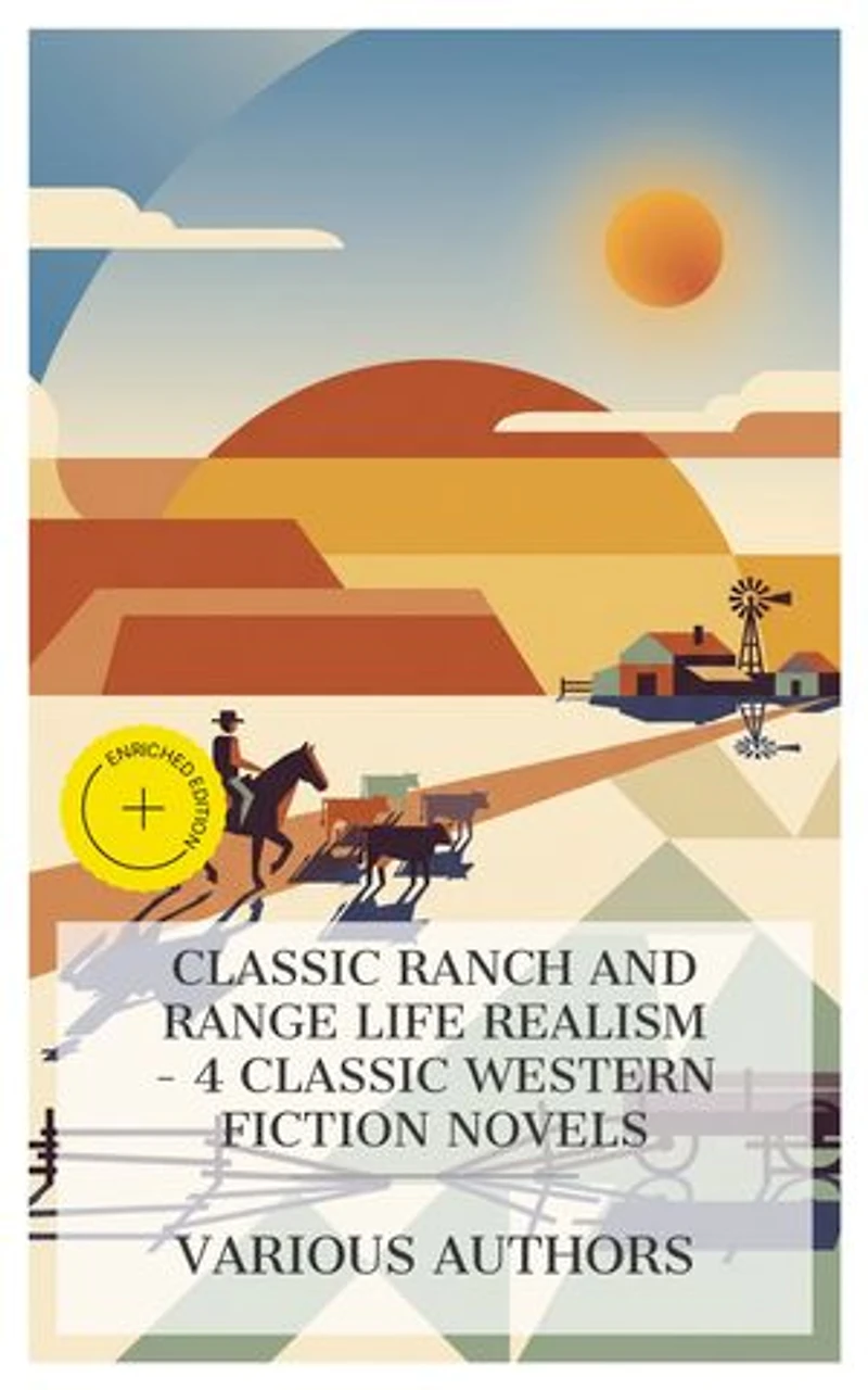 Classic Ranch and Range Life Realism – 4 Classic Western Fiction Novels: Enriched edition. A Texas Matchmaker, Heart of the West, The Flying U's Last Stand, The Ranch at the Wolverine