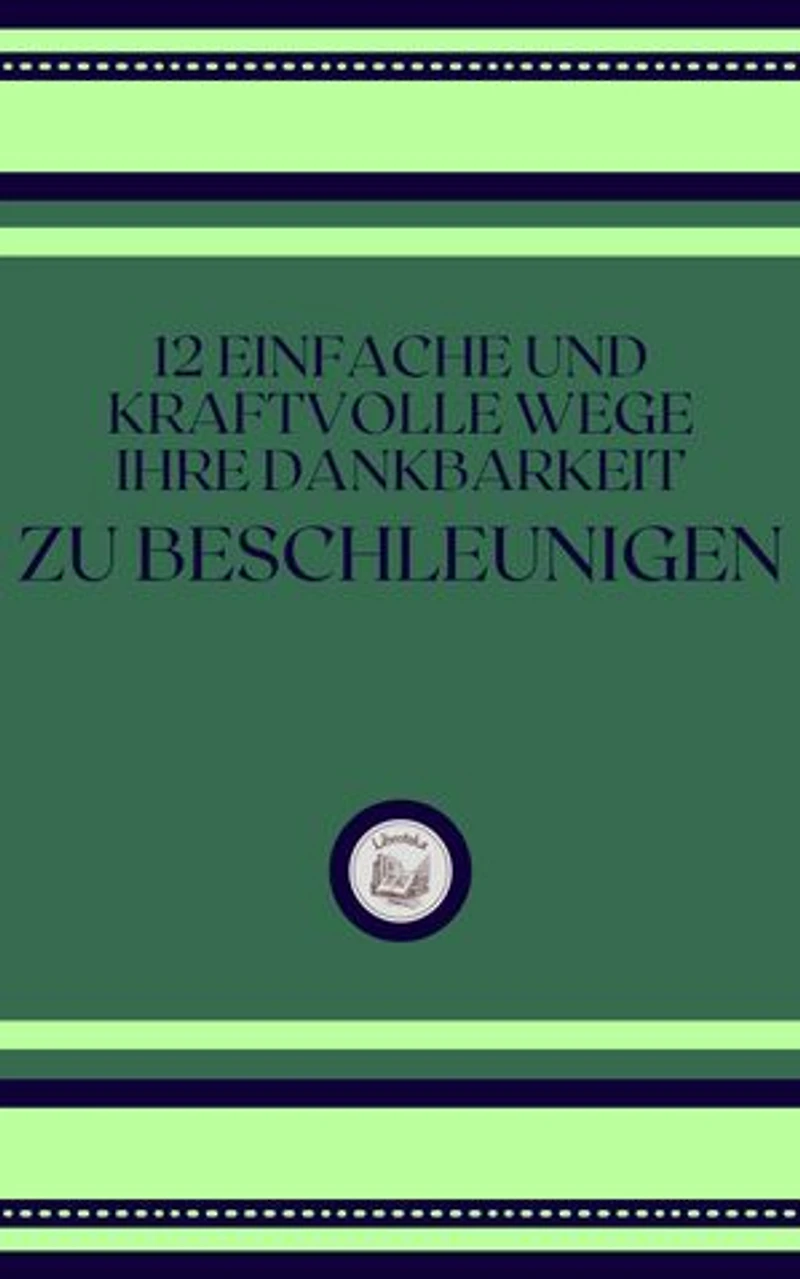 12 EINFACHE UND KRAFTVOLLE WEGE IHRE DANKBARKEIT ZU BESCHLEUNIGEN