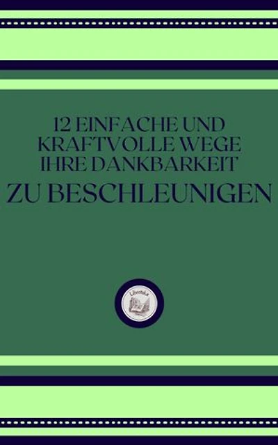 12 EINFACHE UND KRAFTVOLLE WEGE IHRE DANKBARKEIT ZU BESCHLEUNIGEN
