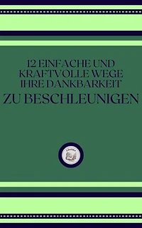 12 EINFACHE UND KRAFTVOLLE WEGE IHRE DANKBARKEIT ZU BESCHLEUNIGEN