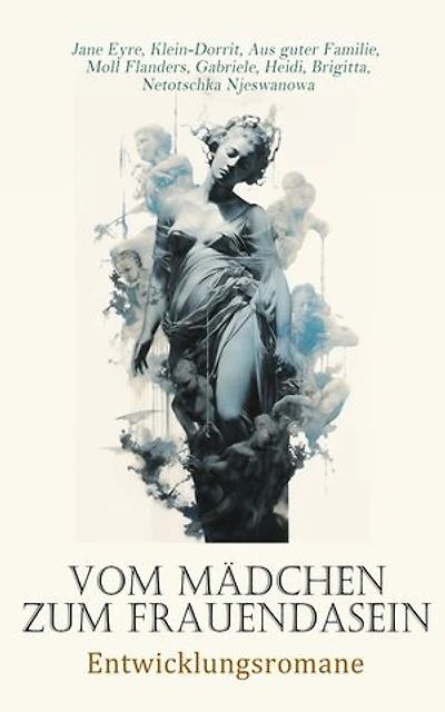 Vom Mädchen zum Frauendasein: Entwicklungsromane: Jane Eyre, Klein-Dorrit, Aus guter Familie, Moll Flanders, Gabriele, Heidi, Brigitta, Netotschka Njeswanowa, Emma