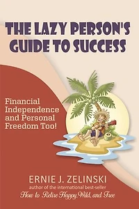 The Lazy Person's Guide to Success — Financial Independence and Personal Freedom Too!